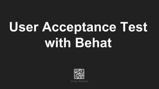 User Acceptance Test
with Behat
Long Nguyen
 