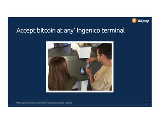 Accept bitcoin at any* Ingenico terminal
2
* BitPay account required; terminal with graphical display required
 
