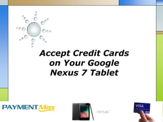 Accept Credit Cards
  on Your Google
  Nexus 7 Tablet
 