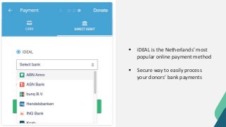  iDEAL is the Netherlands’ most
popular online payment method
 Secure way to easily process
your donors’ bank payments
 