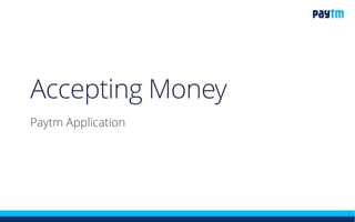 Accepting Money
Paytm Application
 