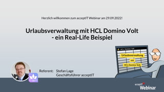 © acceptIT GmbH
Foto
4x4
Referent: Stefan Lage
Geschäftsführer acceptIT
Urlaubsverwaltung mit HCL Domino Volt
- ein Real-Life Beispiel
Herzlich willkommen zum acceptIT Webinar am 29.09.2022!
 