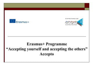 Erasmus+ Programme
“Accepting yourself and accepting the others”
Accepto
 