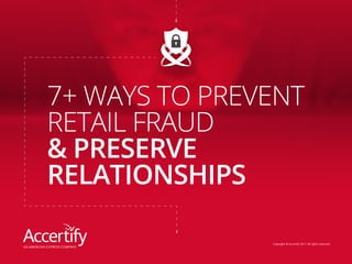 Copyright @ Accertify 2017. All rights reserved.
7+ WAYS TO PREVENT
RETAIL FRAUD
& PRESERVE
RELATIONSHIPS
 