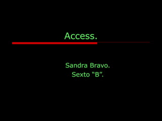 Access. Sandra Bravo. Sexto “B”. 