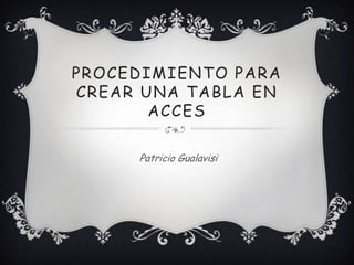 Procedimiento para crear una tabla en acces Patricio Gualavisi 