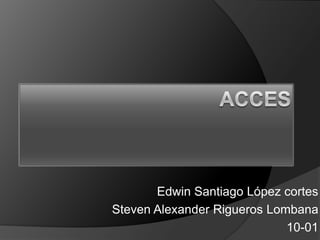 Edwin Santiago López cortes
Steven Alexander Rigueros Lombana
10-01

 