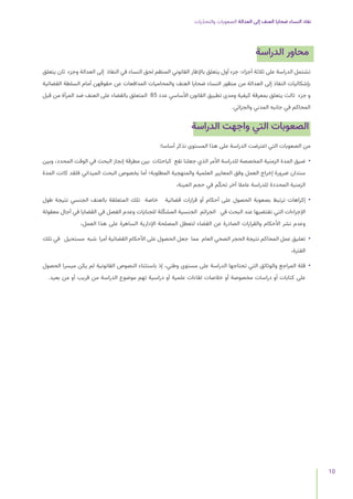 ‫يات‬ّ‫د‬‫والتح‬ ‫الصعوبات‬ ‫العدالة‬ ‫إلى‬ ‫العنف‬ ‫ضحايا‬ ‫النساء‬ ‫نفاد‬
10
‫الدراسة‬ ‫محاور‬
‫يتعلق‬ ‫ثان‬ ‫وجزء‬ ‫العدالة‬ ‫إلى‬ ‫النفاذ‬ ‫في‬ ‫النساء‬ ‫لحق‬ ‫المنظم‬ ‫القانوني‬ ‫باإلطار‬ ‫يتعلق‬ ‫أول‬ ‫جزء‬ :‫أجزاء‬ ‫ثالثة‬ ‫على‬ ‫الدراسة‬ ‫تشتمل‬
‫القضائية‬ ‫السلطة‬ ‫أمام‬ ‫حقوقهن‬ ‫عن‬ ‫المدافعات‬ ‫والمحاميات‬ ‫العنف‬ ‫ضحايا‬ ‫النساء‬ ‫منظور‬ ‫من‬ ‫العدالة‬ ‫إلى‬ ‫النفاذ‬ ‫بإشكاليات‬
‫قبل‬ ‫من‬ ‫المرأة‬ ‫ضد‬ ‫العنف‬ ‫على‬ ‫بالقضاء‬ ‫المتعلق‬ 85 ‫عدد‬ ‫األساسي‬ ‫القانون‬ ‫تطبيق‬ ‫ومدى‬ ‫كيفية‬ ‫بمعرفة‬ ‫يتعلق‬ ‫ثالث‬ ‫جزء‬ ‫و‬
.‫والجزائي‬ ‫المدني‬ ‫جانبه‬ ‫في‬ ‫المحاكم‬
‫الدراسة‬ ‫واجهت‬ ‫التي‬ ‫الصعوبات‬
:‫أساسا‬ ‫نذكر‬ ‫المستوى‬ ‫هذا‬ ‫على‬ ‫الدراسة‬ ‫اعترضت‬ ‫التي‬ ‫الصعوبات‬ ‫من‬
‫وبين‬ ،‫المحدد‬ ‫الوقت‬ ‫في‬ ‫البحث‬ ‫إنجاز‬ ‫مطرقة‬ ‫بين‬ ‫كباحثات‬ ‫نقع‬ ‫جعلنا‬ ‫الذي‬ ‫األمر‬ ‫للدراسة‬ ‫المخصصة‬ ‫الزمنية‬ ‫المدة‬ ‫ضيق‬ 	
•
‫المدة‬ ‫كانت‬ ‫فلقد‬ ‫الميداني‬ ‫البحث‬ ‫بخصوص‬ ‫أما‬ ‫المطلوبة؛‬ ‫والمنهجية‬ ‫العلمية‬ ‫المعايير‬ ‫وفق‬ ‫العمل‬ ‫إخراج‬ ‫ضرورة‬ ‫سندان‬
،‫العينة‬ ‫حجم‬ ‫في‬ ‫م‬ّ‫ك‬‫تح‬ ‫آخر‬ ‫عامال‬ ‫للدراسة‬ ‫المحددة‬ ‫الزمنية‬
‫طول‬ ‫نتيجة‬ ‫الجنسي‬ ‫بالعنف‬ ‫المتعلقة‬ ‫تلك‬ ‫خاصة‬ ‫قضائية‬ ‫قرارات‬ ‫أو‬ ‫أحكام‬ ‫على‬ ‫الحصول‬ ‫بصعوبة‬ ‫ترتبط‬ ‫إكراهات‬ 	
•
‫معقولة‬ ‫آجال‬ ‫في‬ ‫القضايا‬ ‫في‬ ‫الفصل‬ ‫وعدم‬ ‫للجنايات‬ ‫لة‬ّ‫ك‬‫المش‬ ‫الجنسية‬ ‫الجرائم‬ ‫في‬ ‫البحث‬ ‫عند‬ ‫تفتضيها‬ ‫التي‬ ‫اإلجراءات‬
،‫العمل‬ ‫هذا‬ ‫على‬ ‫الساهرة‬ ‫اإلدارية‬ ‫المصلحة‬ ‫لتعطل‬ ‫القضاء‬ ‫عن‬ ‫الصادرة‬ ‫والقرارات‬ ‫األحكام‬ ‫نشر‬ ‫وعدم‬
‫تلك‬ ‫في‬ ‫مستحيل‬ ‫شبه‬ ‫أمرا‬ ‫القضائية‬ ‫األحكام‬ ‫على‬ ‫الحصول‬ ‫جعل‬ ‫مما‬ ‫العام‬ ‫الصحي‬ ‫الحجر‬ ‫نتيجة‬ ‫المحاكم‬ ‫عمل‬ ‫تعليق‬ 	
•
،‫الفترة‬
‫الحصول‬ ‫ميسرا‬ ‫يكن‬ ‫لم‬ ‫القانونية‬ ‫النصوص‬ ‫باستثناء‬ ‫إذ‬ ،‫وطني‬ ‫مستوى‬ ‫على‬ ‫الدراسة‬ ‫تحتاجها‬ ‫التي‬ ‫والوثائق‬ ‫المراجع‬ ‫قلة‬ 	
•
.‫بعيد‬ ‫من‬ ‫أو‬ ‫قريب‬ ‫من‬ ‫الدراسة‬ ‫موضوع‬ ‫تهم‬ ‫دراسية‬ ‫أو‬ ‫علمية‬ ‫لقاءات‬ ‫خالصات‬ ‫أو‬ ‫مخصوصة‬ ‫دراسات‬ ‫أو‬ ‫كتابات‬ ‫على‬
 