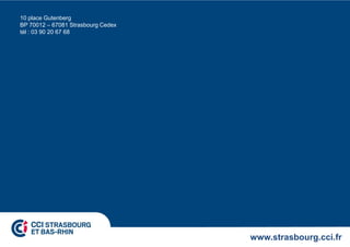 10 place Gutenberg
BP 70012 – 67081 Strasbourg Cedex
tél : 03 90 20 67 68

www.strasbourg.cci.fr

 
