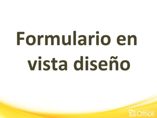 Formulario en
vista diseño
 