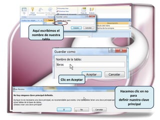 Aquí escribimos el nombre de nuestra tabla Clic en Aceptar Hacemos clic en no para  definir nuestra clave  principal 