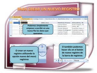 Podemos simplemente empezar a escribir en una nueva fila los datos que queramos O crear un nuevo registro utilizando la opción nuevo del menú registros O también podemos hacer clic en el botón de nuevo registro de la barra de registros 