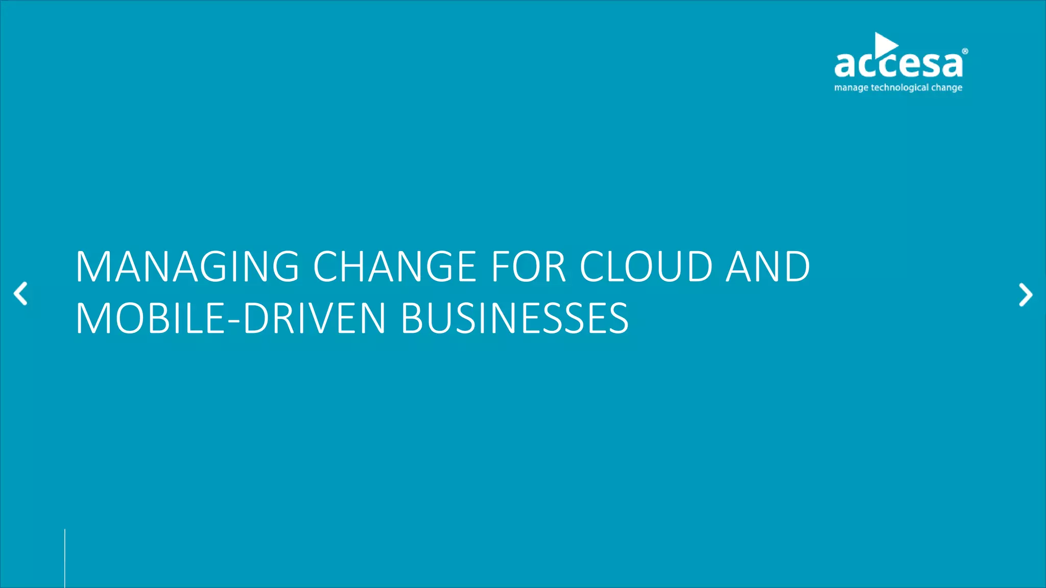 MANAGING CHANGE FOR CLOUD AND
MOBILE-DRIVEN BUSINESSES
 