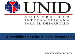 Accesibilidad en las Nuevas Tecnologías
MTI. ROSA IMELDA GARCÍA CHI
 