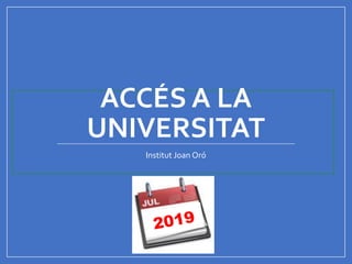 ACCÉS A LA
UNIVERSITAT
Institut Joan Oró
 