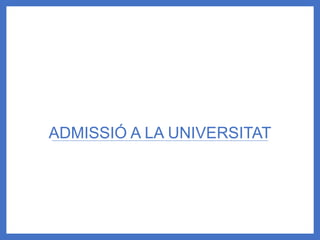 ADMISSIÓ A LA UNIVERSITAT
 
