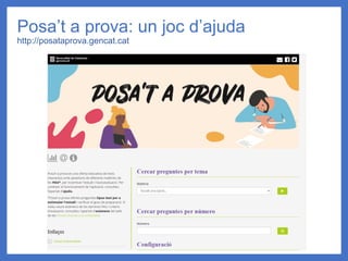 Posa’t a prova: un joc d’ajuda
http://posataprova.gencat.cat
 