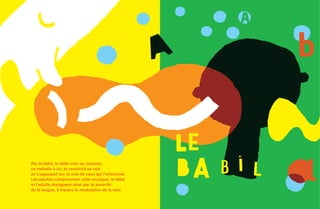 Par le babil, le bébé crée sa chanson,
sa mélodie à lui, et construit sa voix
en s’appuyant sur la voix de ceux qui l’entourent.
Les adultes comprennent cette musique, le bébé
et l’adulte dialoguent ainsi par la sonorité
de la langue, à travers la modulation de la voix.
 
