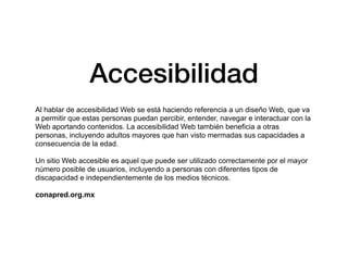 Accesibilidad
Al hablar de accesibilidad Web se está haciendo referencia a un diseño Web, que va
a permitir que estas pers...