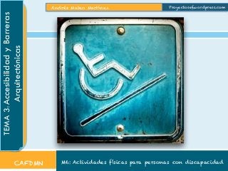 Andrés Mateo Martínez
M6: Actividades físicas para personas con discapacidad
TEMA3:AccesibilidadyBarreras
Arquitectónicas
CAFDMN
Proyectosef.wordpress.com
 