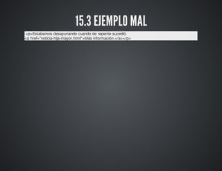 15.3 EJEMPLO MAL 
<p>Estabamos desayunando cuando de repente sucedió. 
<a href="noticia-hija-mayor.html">Más información.</a></p> 
 
