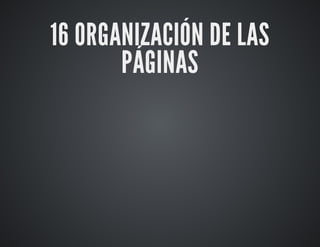 16 ORGANIZACIÓN DE LAS 
PÁGINAS 
 