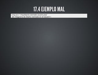 17.4 EJEMPLO MAL 
<img src="./img/disenio-centrado-usuario.png" 
alt="Diagrama de Diseño Centrado en el Usuario"> 
 