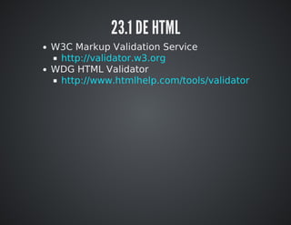 23.1 DE HTML 
W3C Markup Validation Service 
WDG HTML Validator 
http://validator.w3.org 
http://www.htmlhelp.com/tools/validator 
 