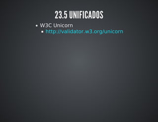23.5 UNIFICADOS 
W3C Unicorn 
http://validator.w3.org/unicorn 
 