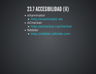 23.7 ACCESIBILIDAD (II) 
eXaminator 
AChecker 
Nibbler 
http://examinator.ws 
http://achecker.ca/checker 
http://nibbler.silktide.com 
 