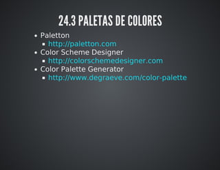 24.3 PALETAS DE COLORES 
Paletton 
Color Palette Generator 
http://paletton.com 
http://www.degraeve.com/color-palette 
 