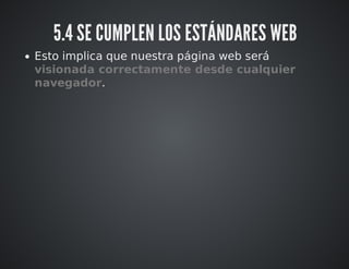 5.4 SE CUMPLEN LOS ESTÁNDARES WEB 
Esto implica que nuestra página web será 
visionada correctamente desde cualquier 
navegador. 
 