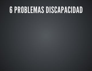 6 PROBLEMAS DISCAPACIDAD 
 