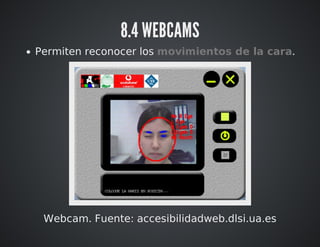 8.4 WEBCAMS 
Permiten reconocer los movimientos de la cara. 
Webcam. Fuente: accesibilidadweb.dlsi.ua.es 
 