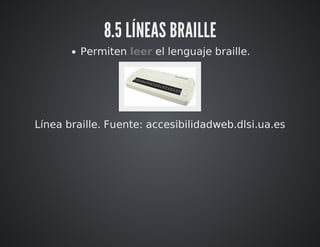 8.5 LÍNEAS BRAILLE 
Permiten leer el lenguaje braille. 
Línea braille. Fuente: accesibilidadweb.dlsi.ua.es 
 