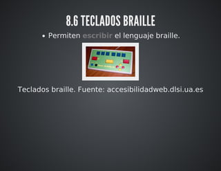 8.6 TECLADOS BRAILLE 
Permiten escribir el lenguaje braille. 
Teclados braille. Fuente: accesibilidadweb.dlsi.ua.es 
 