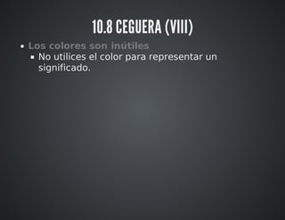 10.8 CEGUERA (VIII) 
Los colores son inútiles 
No utilices el color para representar un 
significado. 
 