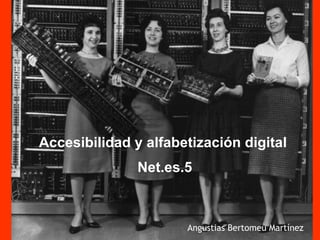 Accesibilidad y alfabetización digital  Net.es.5 Angustias Bertomeu Martínez 