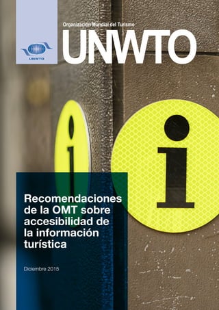 Recomendaciones
de la OMT sobre
accesibilidad de
la información
turística
Diciembre 2015
 