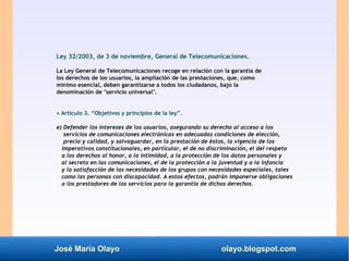 José María Olayo olayo.blogspot.com
Ley 32/2003, de 3 de noviembre, General de Telecomunicaciones.
La Ley General de Telec...
