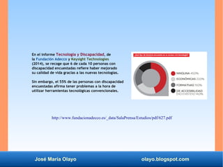 José María Olayo olayo.blogspot.com
En el informe Tecnología y Discapacidad, de
la Fundación Adecco y Keysight Technologie...