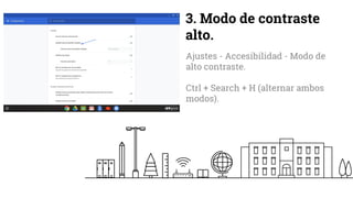 3. Modo de contraste
alto.
Ajustes - Accesibilidad - Modo de
alto contraste.
Ctrl + Search + H (alternar ambos
modos).
 