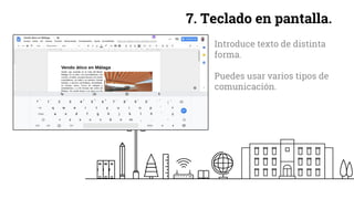 7. Teclado en pantalla.
Introduce texto de distinta
forma.
Puedes usar varios tipos de
comunicación.
 