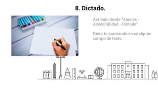 8. Dictado.
Actívalo desde “Ajustes -
Accesibilidad - Dictado”.
Dicta tu contenido en cualquier
campo de texto.
 