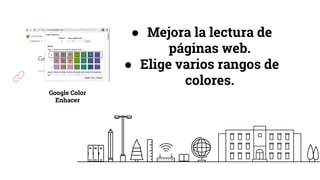 Google Color
Enhacer
● Mejora la lectura de
páginas web.
● Elige varios rangos de
colores.
 