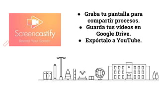 ● Graba tu pantalla para
compartir procesos.
● Guarda tus vídeos en
Google Drive.
● Expórtalo a YouTube.
 