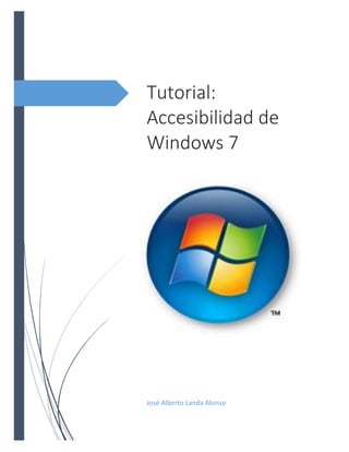 Tutorial:
Accesibilidad de
Windows 7

José Alberto Landa Alonso

 