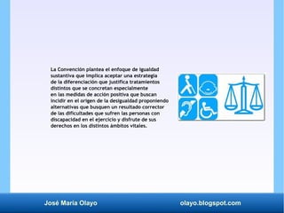 José María Olayo olayo.blogspot.com
La Convención plantea el enfoque de igualdad
sustantiva que implica aceptar una estrat...