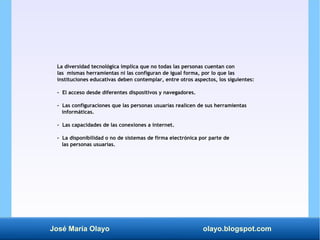 José María Olayo olayo.blogspot.com
La diversidad tecnológica implica que no todas las personas cuentan con
las mismas her...