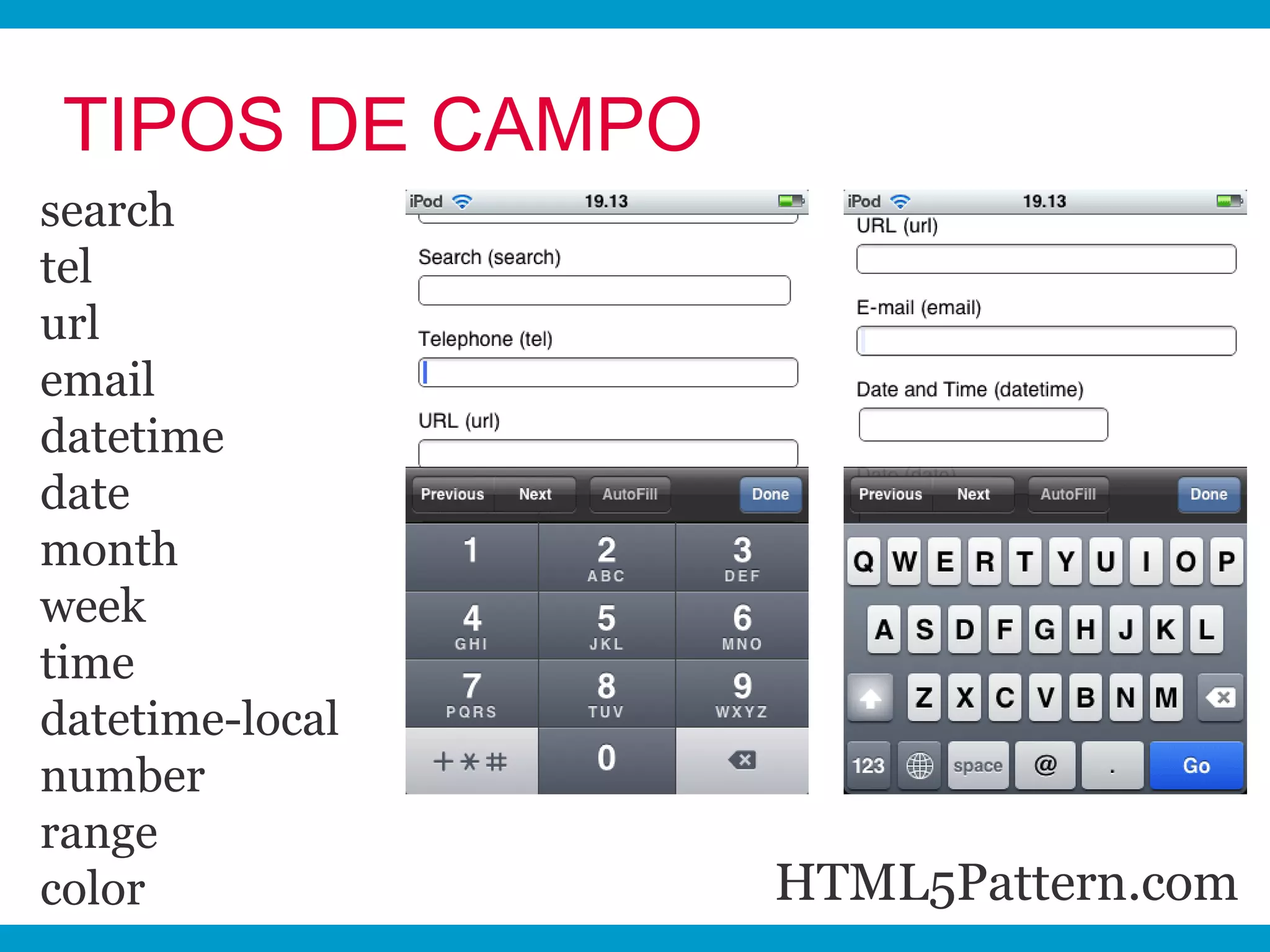 TIPOS DE CAMPO
search
tel
url
email
datetime
date
month
week
time
datetime-local
number
range
color             HTML5Pattern.com
 